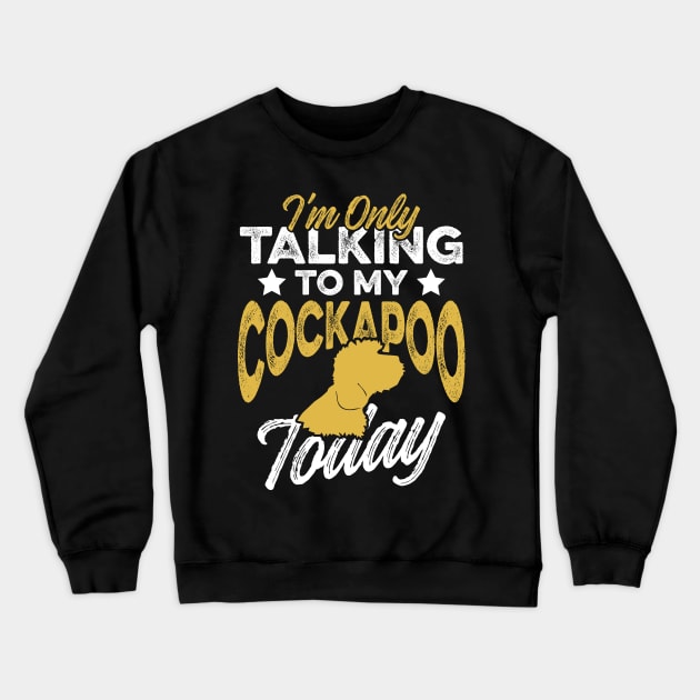 I’m Only Talking to My Cockapoo Today | Dog Breed Crewneck Sweatshirt by DancingDolphinCrafts